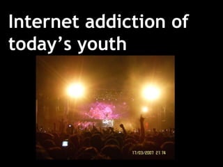 Internet addiction of today’s youth 