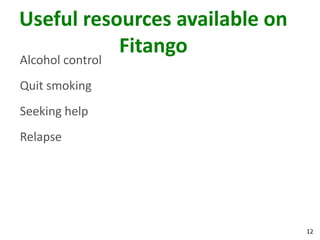12
Useful resources available on
Fitango
Alcohol control
Quit smoking
Seeking help
Relapse
 