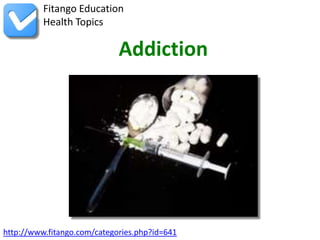 http://www.fitango.com/categories.php?id=641
Fitango Education
Health Topics
Addiction
 
