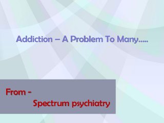 Addiction – A Problem To Many…..




From -
         Spectrum psychiatry
 