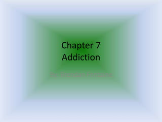 Chapter 7Addiction By: Brendan Fontaine 