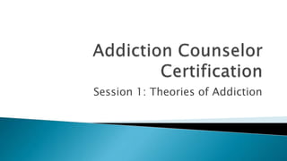 Session 1: Theories of Addiction
 
