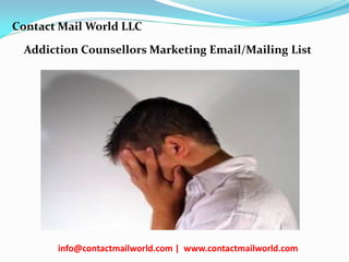 Addiction Counsellors Marketing Email/Mailing List
Contact Mail World LLC
info@contactmailworld.com | www.contactmailworld.com
 