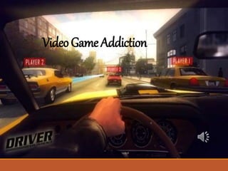 Video Game Addiction 
 