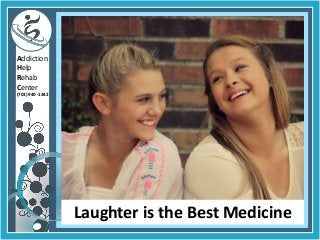 Addiction
Help
Rehab
Center
(703) 940 -1342
Laughter is the Best Medicine
 