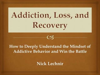 How to Deeply Understand the Mindset of
Addictive Behavior and Win the Battle
Nick Lechnir
 