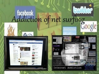 Addiction of net surfing
 