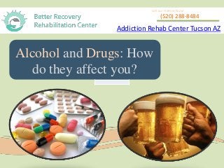 Alcohol and Drugs: How
do they affect you?
Call our Hotline Now!
(520) 288-8484
Addiction Rehab Center Tucson AZ
 