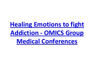 Healing Emotions to fight
Addiction - OMICS Group
Medical Conferences
 