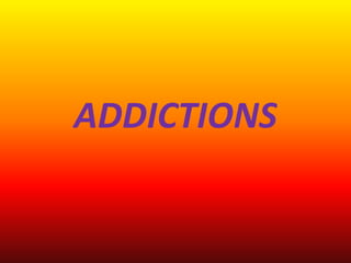 ADDICTIONS
 