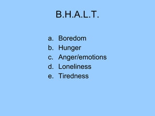 B.H.A.L.T. Boredom Hunger Anger/emotions Loneliness Tiredness 