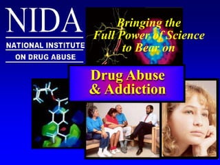 Bringing the
Full Power of Science
to Bear on
Drug Abuse
& Addiction
 