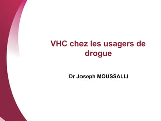 VHC chez les usagers de drogue Dr Joseph MOUSSALLI 