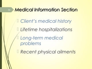Medical Information SectionMedical Information Section
 Client’s medical history
 Lifetime hospitalizations
 Long-term medical
problems
 Recent physical ailments
30
 