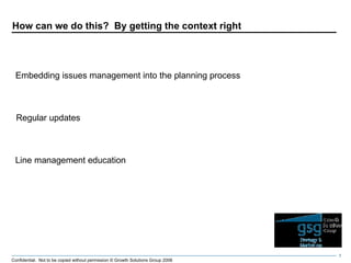 How can we do this?  By getting the context right Embedding issues management into the planning process Regular updates Line management education  
