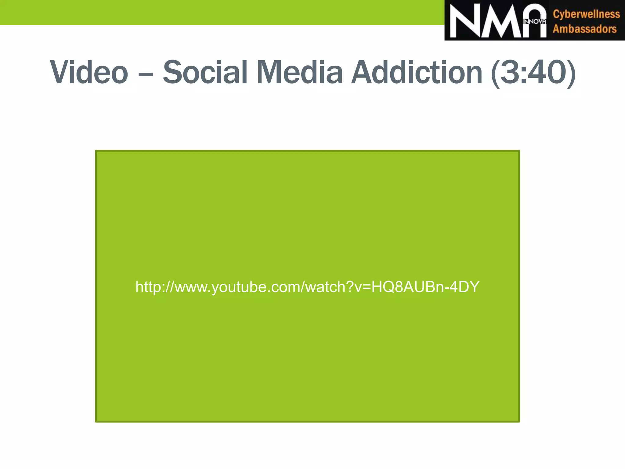 Video – Social Media Addiction (3:40)
http://www.youtube.com/watch?v=HQ8AUBn-4DY
 