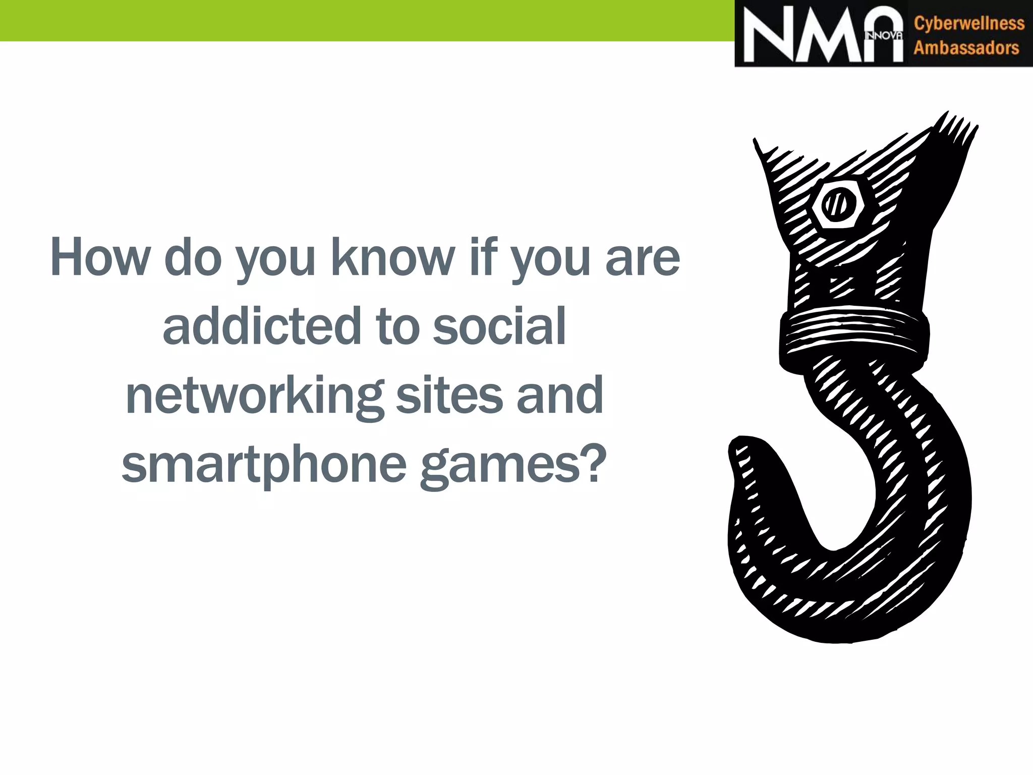 How do you know if you are
addicted to social
networking sites and
smartphone games?
 