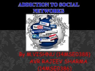 By M.VISHNU (14MSE0388)
AVR RAJEEV SHARMA
(14MSE0386)
ADDICTION TO SOCIAL
NETWORKS
 
