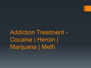 Addiction Treatment -
Cocaine | Heroin |
Marijuana | Meth
 