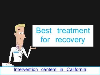 Best treatment
for recovery
Intervention centers in California
 