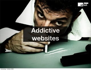 Addictive
                           websites



donderdag 1 oktober 2009
 