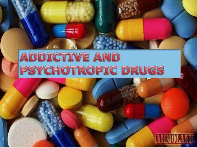 Addictive and psychotropic drugs Addictive and psychotropic drugs