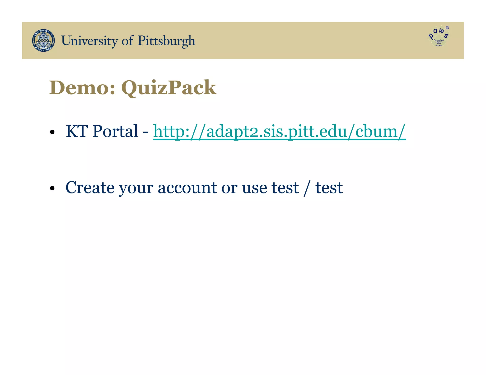 Demo: QuizPack
•  KT Portal - http://adapt2.sis.pitt.edu/cbum/
•  Create your account or use test / test
 