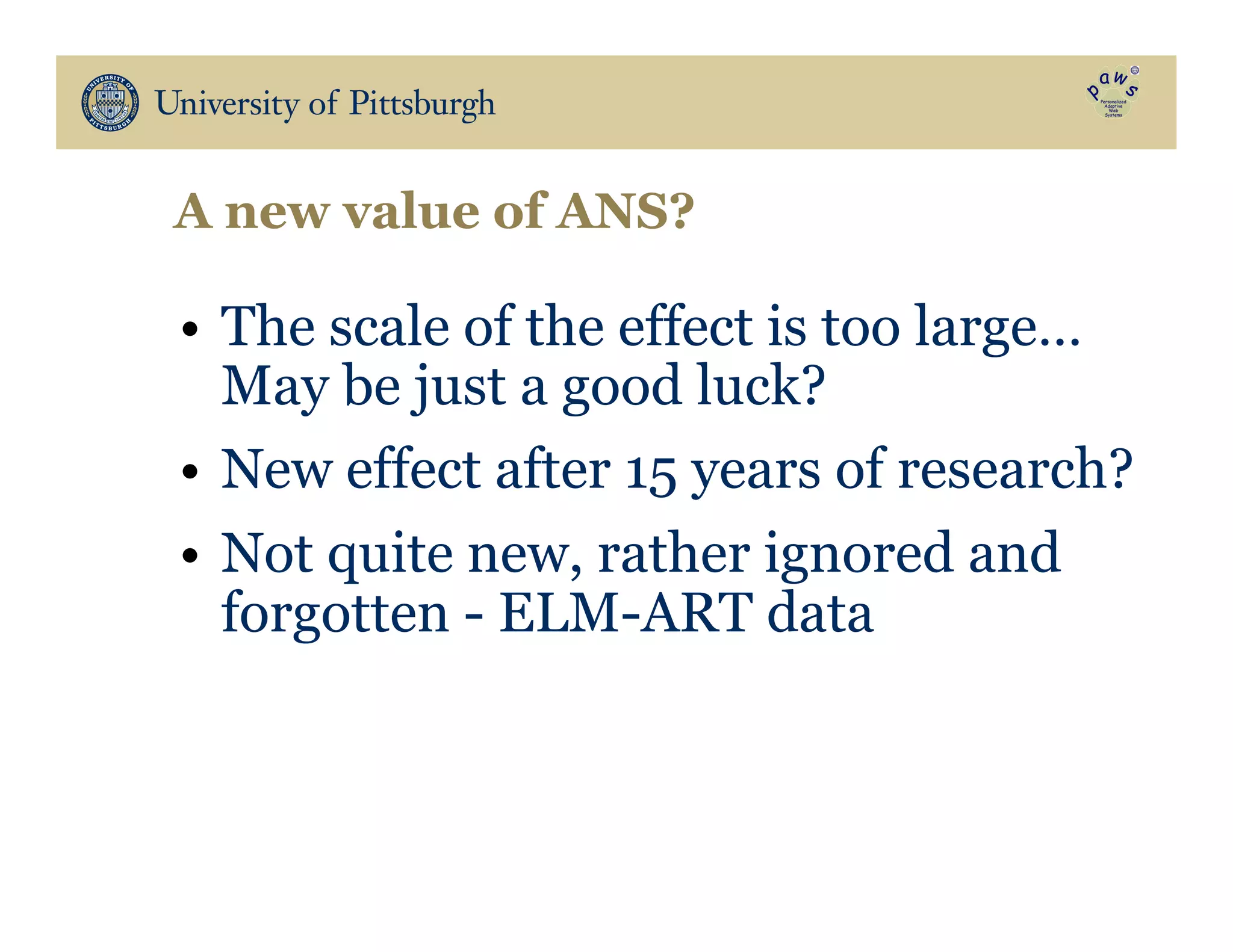 A new value of ANS?
•  The scale of the effect is too large…
May be just a good luck?
•  New effect after 15 years of research?
•  Not quite new, rather ignored and
forgotten - ELM-ART data
 