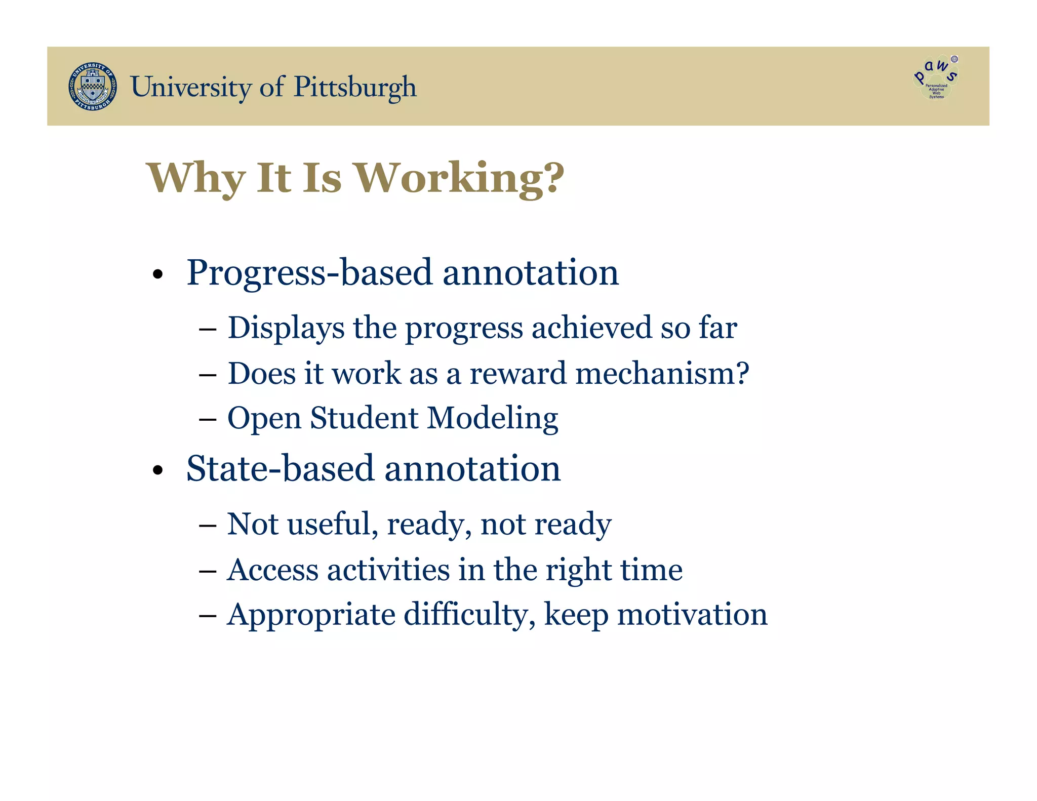 Why It Is Working?
•  Progress-based annotation
–  Displays the progress achieved so far
–  Does it work as a reward mechanism?
–  Open Student Modeling
•  State-based annotation
–  Not useful, ready, not ready
–  Access activities in the right time
–  Appropriate difficulty, keep motivation
 