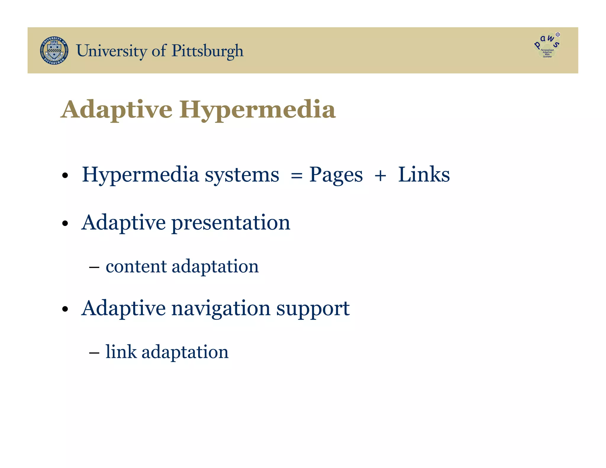 Adaptive Hypermedia
•  Hypermedia systems = Pages + Links
•  Adaptive presentation
–  content adaptation
•  Adaptive navigation support
–  link adaptation
 