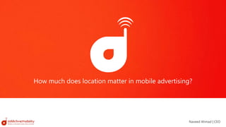 How much does location matter in mobile advertising?
Naveed Ahmad | CEO
 