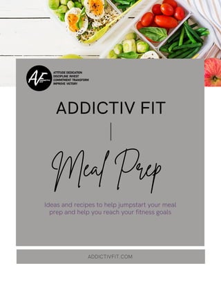 Meal Prep
ADDICTIV FIT
ADDICTIVFIT.COM
Ideas and recipes to help jumpstart your meal
Ideas and recipes to help jumpstart your meal
prep and help you reach your fitness goals
prep and help you reach your fitness goals
 