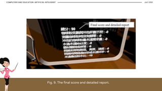 Fig. 9. The final score and detailed report.
JULY 2021
COMPUTERS AND EDUCATION: ARTIFICIAL INTELEGENT
 