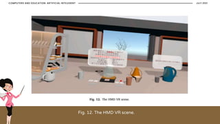 Fig. 12. The HMD VR scene.
JULY 2021
COMPUTERS AND EDUCATION: ARTIFICIAL INTELEGENT
 