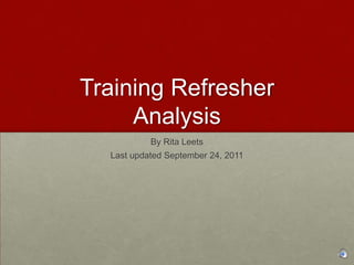 Training RefresherAnalysis By Rita Leets Last updated September 24, 2011 