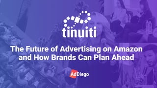 #addiego19
The Future of Advertising on Amazon
and How Brands Can Plan Ahead
 