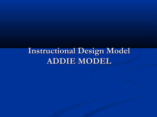 Instructional Design ModelInstructional Design Model
ADDIE MODELADDIE MODEL
 