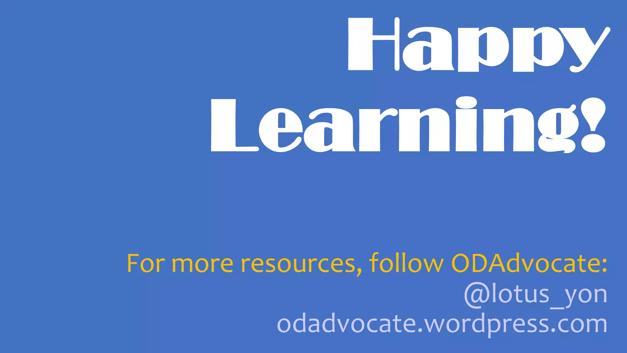 Happy
Learning!
For more resources, follow ODAdvocate:
@lotus_yon
odadvocate.wordpress.com