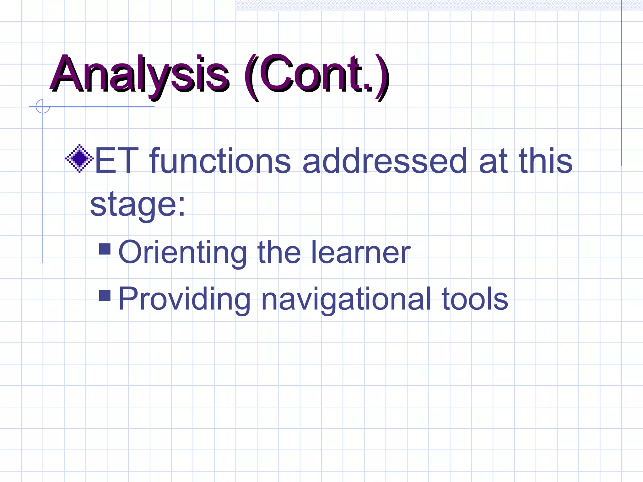 Analysis (Cont.)Analysis (Cont.)
ET functions addressed at this
stage:
 Orienting the learner
 Providing navigational tools
 