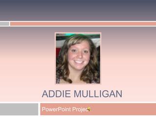 Addie Mulligan PowerPoint Project.  