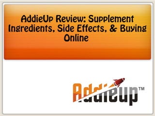 AddieUp Review: Supplement 
Ingredients, Side Effects, & Buying 
Online 
 