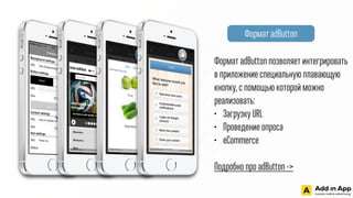 Формат adButton позволяет интегрировать
в приложение специальную плавающую
кнопку, с помощью которой можно
реализовать:
• Загрузку URL
• Проведение опроса
• eCommerce
@
Подробно про adButton ->
Формат adButton
 