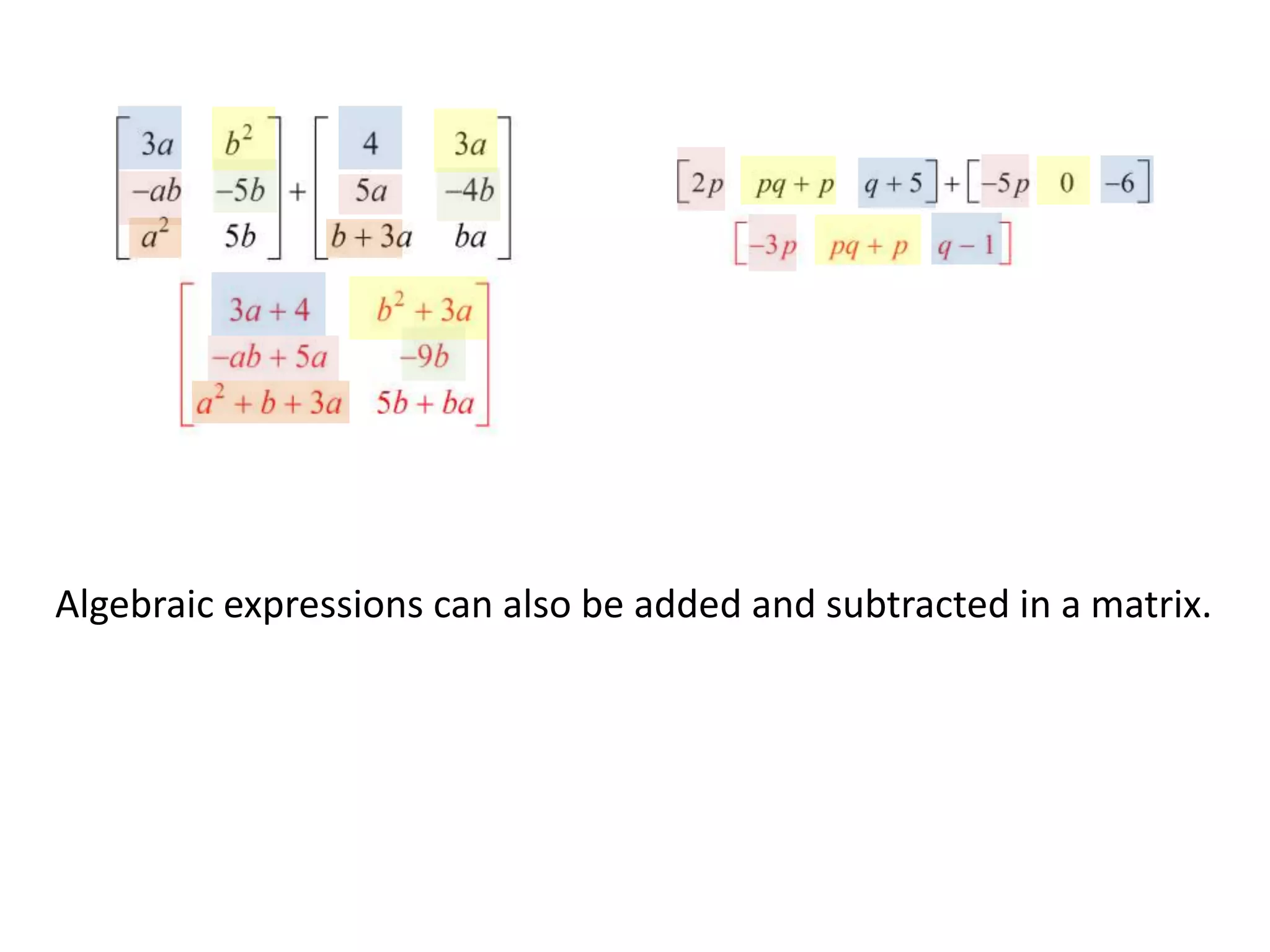 Algebraic expressions can also be added and subtracted in a matrix.
 