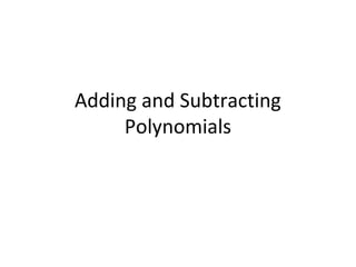 Adding and Subtracting
Polynomials
 