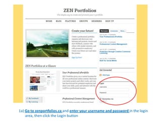 1a) Go to zenportfolios.ca and enter your username and password in the login
    area, then click the Login button
 