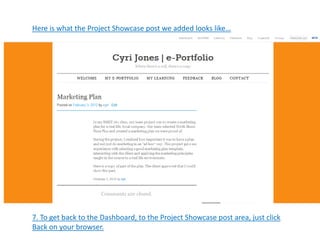 Here is what the Project Showcase post we added looks like…




7. To get back to the Dashboard, to the Project Showcase post area, just click
Back on your browser.
 