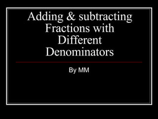 Adding & subtracting Fractions with Different Denominators By MM 