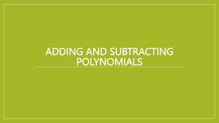 ADDING AND SUBTRACTING
POLYNOMIALS
 