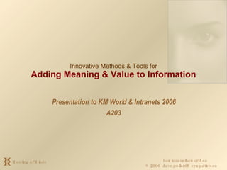 Presentation to KM World & Intranets 2006 A203 Innovative Methods & Tools for Adding Meaning & Value to Information 