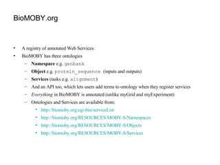 BioMOBY.org <ul><li>A registry of annotated Web Services: </li></ul><ul><li>BioMOBY has three ontologies </li></ul><ul><ul...